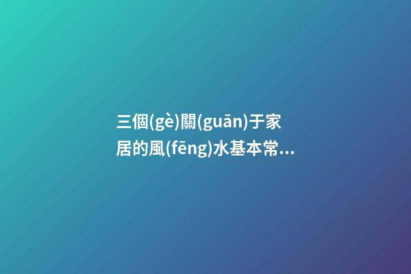 三個(gè)關(guān)于家居的風(fēng)水基本常識(shí) 家居風(fēng)水要點(diǎn)你懂嗎